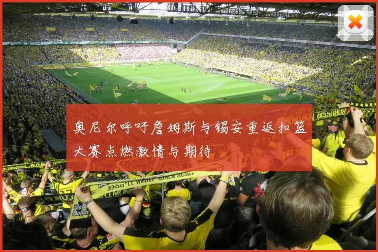 奥尼尔呼吁詹姆斯与锡安重返扣篮大赛点燃激情与期待