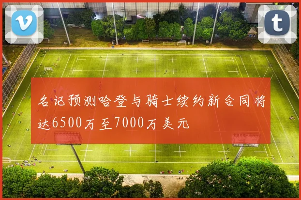 名记预测哈登与骑士续约新合同将达6500万至7000万美元